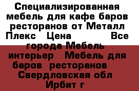 Специализированная мебель для кафе,баров,ресторанов от Металл Плекс › Цена ­ 5 000 - Все города Мебель, интерьер » Мебель для баров, ресторанов   . Свердловская обл.,Ирбит г.